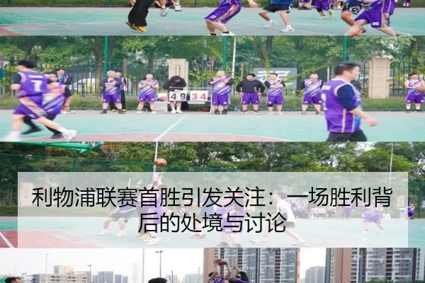 利物浦联赛首胜引发关注：一场胜利背后的处境与讨论