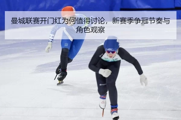 曼城联赛开门红为何值得讨论，新赛季争冠节奏与角色观察